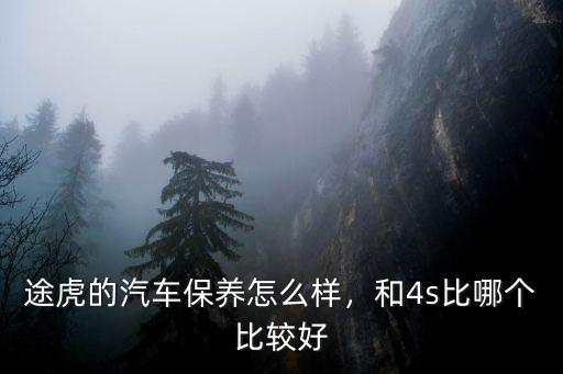 途虎的汽車保養怎么樣，和4s比哪個比較好