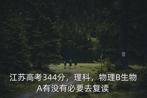 江蘇高考344分，理科，物理B生物A有沒(méi)有必要去復(fù)讀