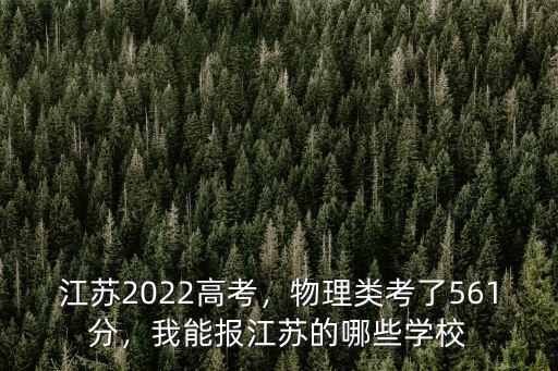 江蘇2022高考，物理類考了561分，我能報江蘇的哪些學校