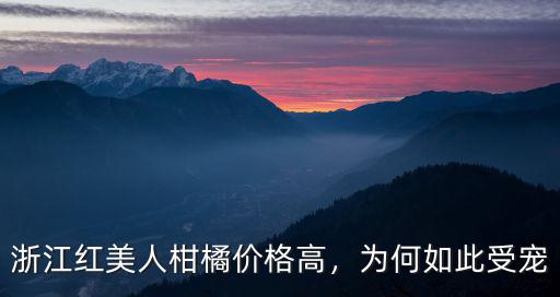 徐州紅美人柑橘多少錢一斤,象山紅美人柑橘為什么很貴