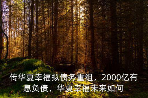 傳華夏幸福擬債務(wù)重組，2000億有息負(fù)債，華夏幸福未來如何