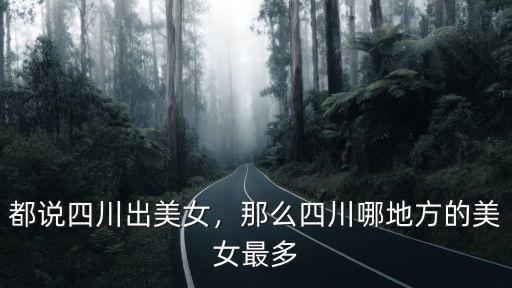都說四川出美女，那么四川哪地方的美女最多
