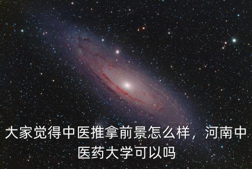 河南中醫(yī)按摩怎么樣,大家覺得中醫(yī)推拿前景怎么樣