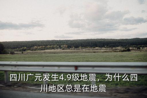 四川廣元發(fā)生4.9級(jí)地震，為什么四川地區(qū)總是在地震