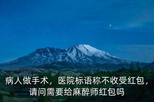 病人做手術，醫院標語稱不收受紅包，請問需要給麻醉師紅包嗎