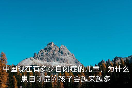 中國現(xiàn)在有多少自閉癥的兒童，為什么患自閉癥的孩子會越來越多