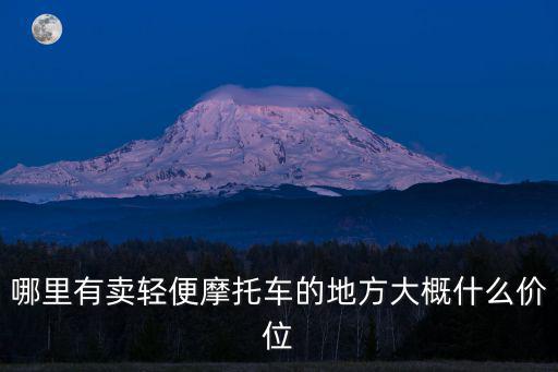 哪里有賣輕便摩托車的地方大概什么價位