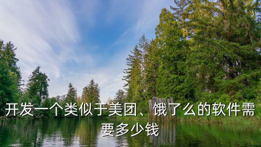開發(fā)一個(gè)類似于美團(tuán)、餓了么的軟件需要多少錢