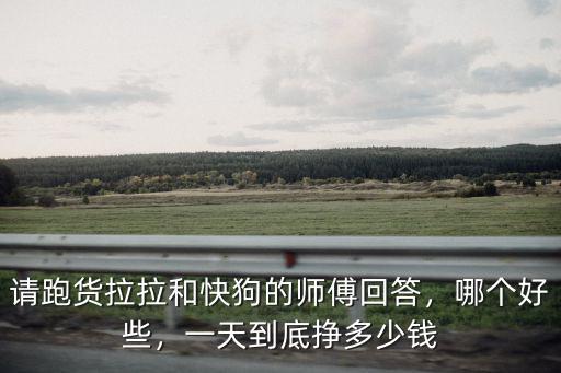 貨拉拉無錫到建湖要多少錢,貨拉拉司機一個月能賺多少錢