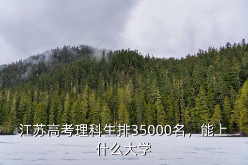 高考江蘇排名多少名能上什么大學,能上什么大學