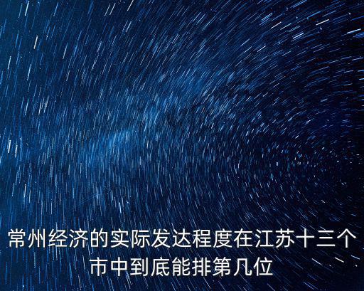 常州經濟的實際發達程度在江蘇十三個市中到底能排第幾位
