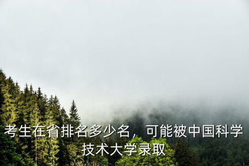 考生在省排名多少名，可能被中國科學技術大學錄取