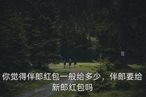 無(wú)錫結(jié)婚給伴郎多少紅包,你覺(jué)得伴郎紅包一般給多少
