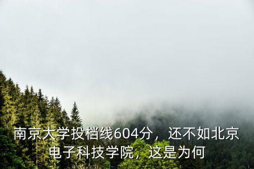 考進(jìn)南京大學(xué)需要多少分,南京大學(xué)投檔線604分