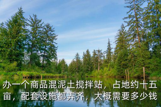 江蘇混凝土攪拌站多少錢,辦一個商品混泥土攪拌站