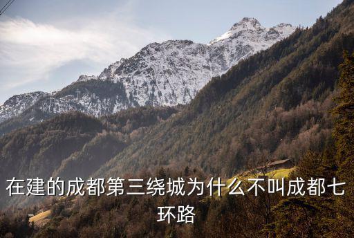 在建的成都第三繞城為什么不叫成都七環(huán)路