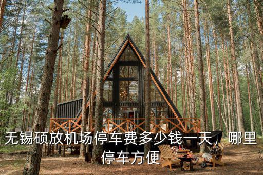 無錫碩放機場停車費多少錢一天，哪里停車方便