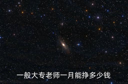 一般大專老師一月能掙多少錢(qián)