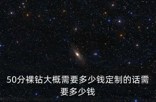 南京50分裸鉆大概多少錢,50分裸鉆大概需要多少錢