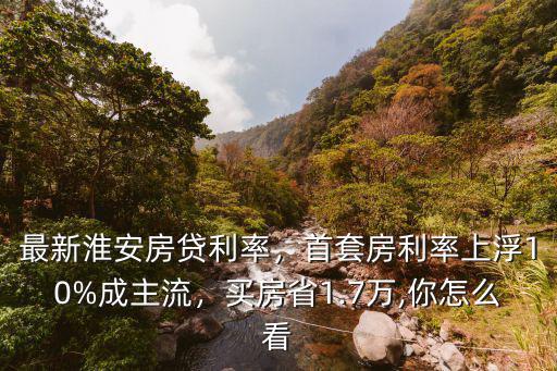 淮安買房商貸利率是多少,最新淮安房貸利率