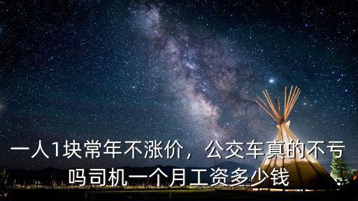 一人1塊常年不漲價(jià)，公交車真的不虧嗎司機(jī)一個(gè)月工資多少錢