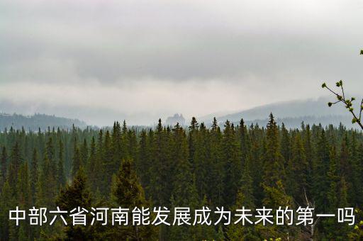 中部六省河南能發展成為未來的第一嗎