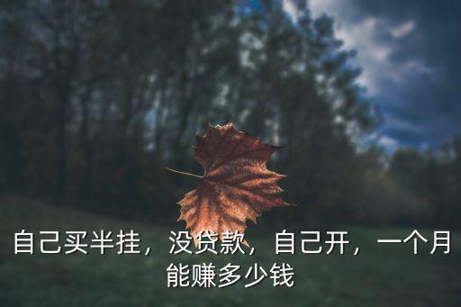 自己買半掛，沒貸款，自己開，一個月能賺多少錢