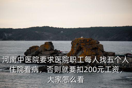 河南中醫院要求醫院職工每人找五個人住院看病，否則就要扣200元工資，大家怎么看