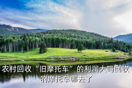 廣元哪里收摩托車,回收的摩托車哪去了
