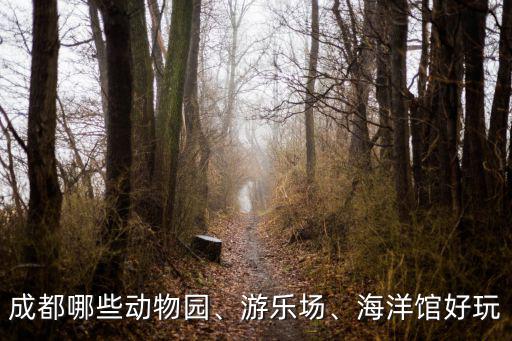 成都哪些動(dòng)物園、游樂(lè)場(chǎng)、海洋館好玩