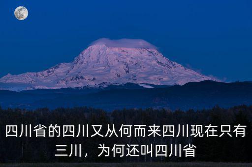 四川省的四川又從何而來四川現(xiàn)在只有三川，為何還叫四川省