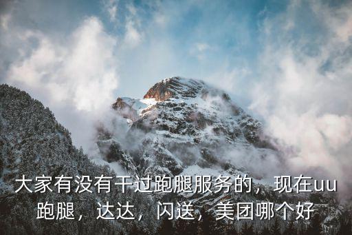 大家有沒有干過跑腿服務的，現在uu跑腿，達達，閃送，美團哪個好