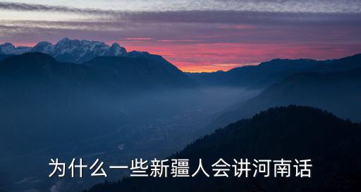 為什么一些新疆人會(huì)講河南話