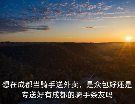 請問成都哪里送外賣賺錢,想在成都當騎手送外賣
