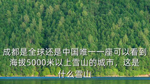 成都是全球還是中國唯一一座可以看到海拔5000米以上雪山的城市，這是什么雪山