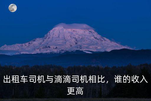 出租車司機與滴滴司機相比，誰的收入更高