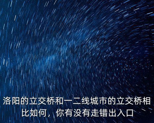 洛陽最好的立交橋在哪里,洛陽現在有這么多的立交橋