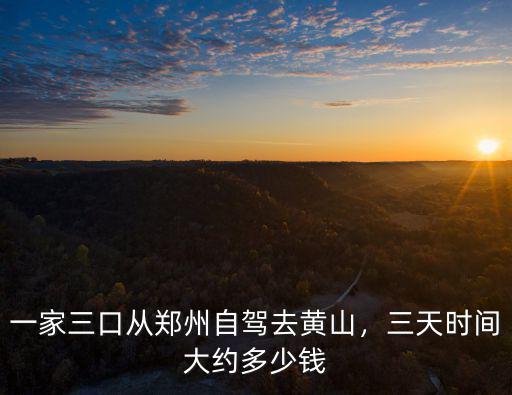 鄭州到黃山兩日游多少錢,8月初鄭州自駕游黃山
