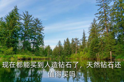 現(xiàn)在都能買到人造鉆石了，天然鉆石還值得買嗎
