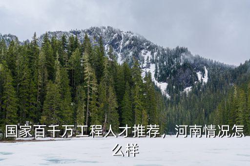 國家百千萬工程人才推薦，河南情況怎么樣
