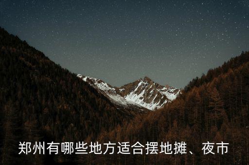鄭州有哪些地方適合擺地攤、夜市