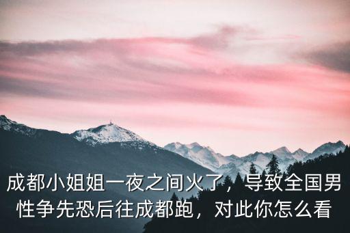 成都小姐姐一夜之間火了，導致全國男性爭先恐后往成都跑，對此你怎么看