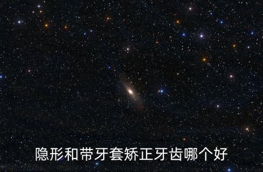 隱形牙齒矯正哪里好先選成都春天,隱形和帶牙套矯正牙齒哪個(gè)好