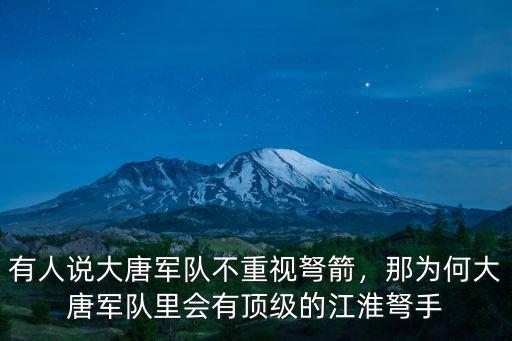 有人說大唐軍隊不重視弩箭，那為何大唐軍隊里會有頂級的江淮弩手