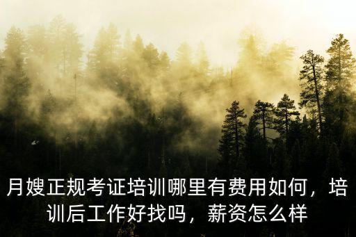 月嫂正規考證培訓哪里有費用如何，培訓后工作好找嗎，薪資怎么樣