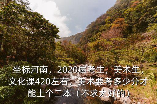 河南美術生高考多少分可以上本科,美術要考多少分才能上個二本