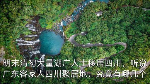 廣東移民四川哪里最多,聽說廣東客家人四川聚居地