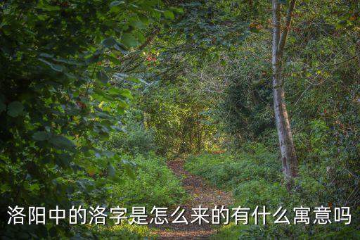 洛陽中的洛字是怎么來的有什么寓意嗎