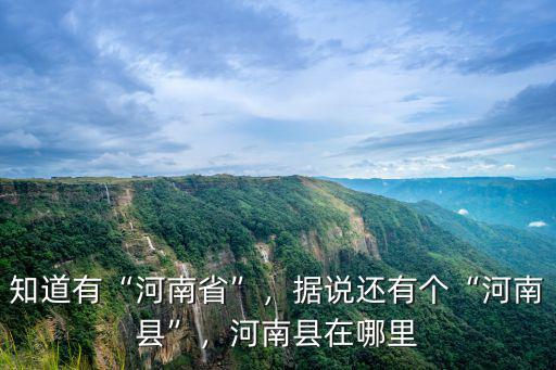 知道有“河南省”，據說還有個“河南縣”，河南縣在哪里