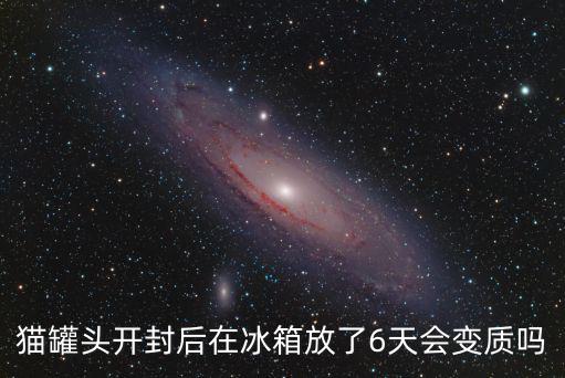 貓罐頭開封后在冰箱放了6天會變質嗎